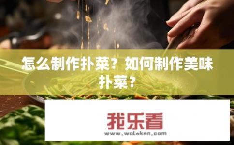 怎么制作扑菜？如何制作美味扑菜？