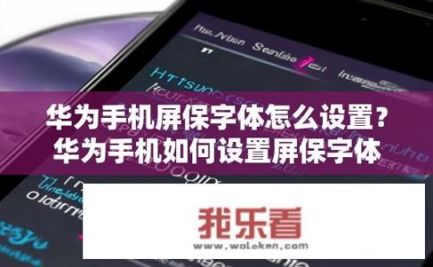 华为手机屏保字体怎么设置？华为手机如何设置屏保字体？