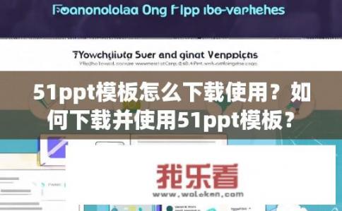 51ppt模板怎么下载使用？如何下载并使用51ppt模板？