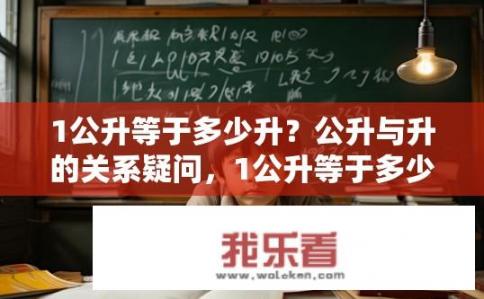 1公升等于多少升？公升与升的关系疑问，1公升等于多少升？