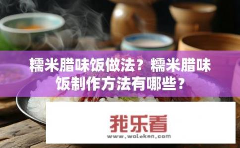 糯米腊味饭做法？糯米腊味饭制作方法有哪些？