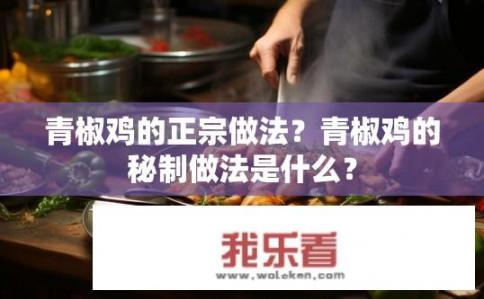 青椒鸡的正宗做法？青椒鸡的秘制做法是什么？