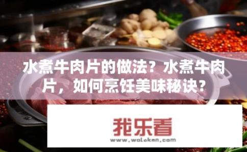 水煮牛肉片的做法？水煮牛肉片，如何烹饪美味秘诀？