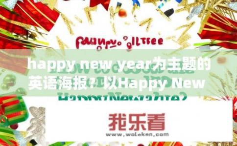 happy new year为主题的英语海报？以Happy New Year为主题的英语海报设计疑问标题，如何选择合适的配色方案？