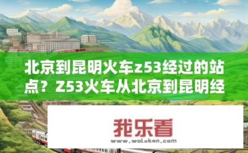 北京到昆明火车z53经过的站点？Z53火车从北京到昆明经过哪些站点？