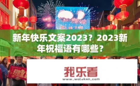 新年快乐文案2023？2023新年祝福语有哪些？