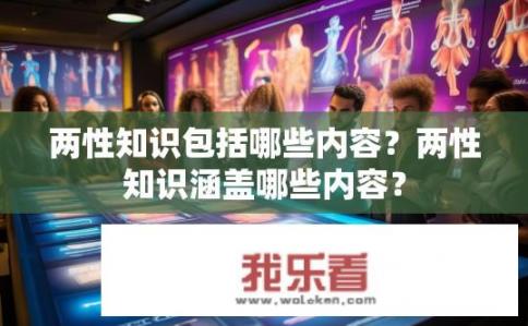 两性知识包括哪些内容？两性知识涵盖哪些内容？