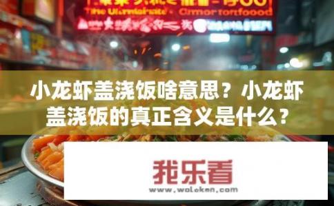 小龙虾盖浇饭啥意思？小龙虾盖浇饭的真正含义是什么？
