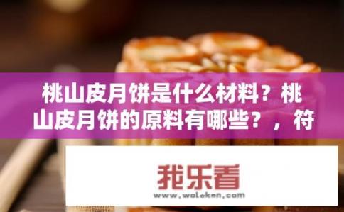 桃山皮月饼是什么材料？桃山皮月饼的原料有哪些？，符合您的要求。