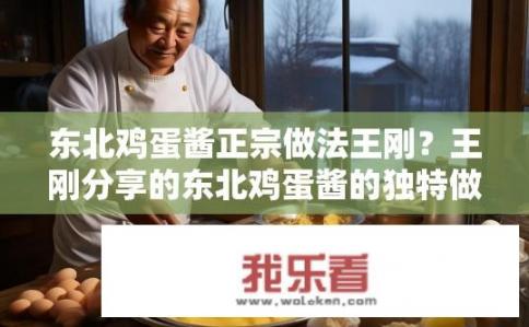 东北鸡蛋酱正宗做法王刚？王刚分享的东北鸡蛋酱的独特做法是什么？