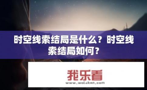 时空线索结局是什么？时空线索结局如何？