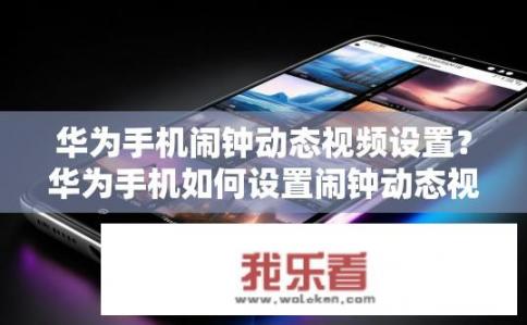 华为手机闹钟动态视频设置？华为手机如何设置闹钟动态视频？