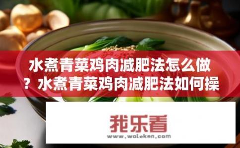 水煮青菜鸡肉减肥法怎么做？水煮青菜鸡肉减肥法如何操作？