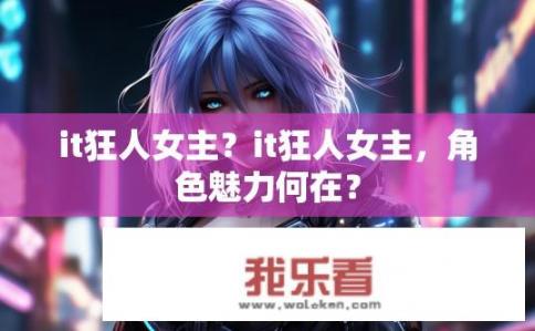 it狂人女主？it狂人女主，角色魅力何在？