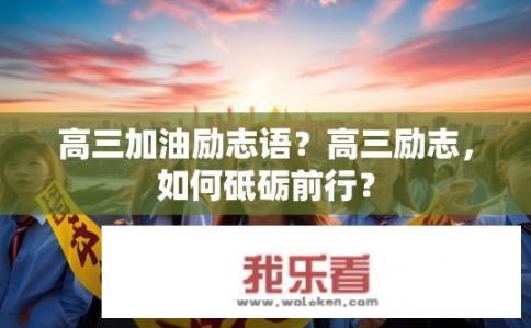 高三加油励志语？高三励志，如何砥砺前行？