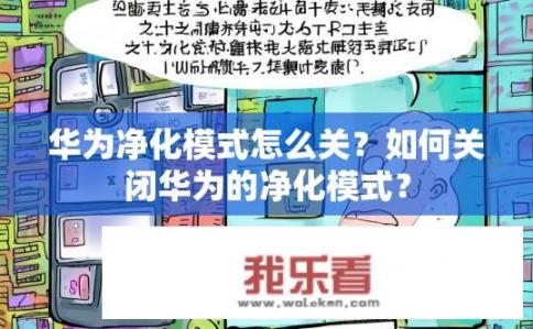 华为净化模式怎么关？如何关闭华为的净化模式？