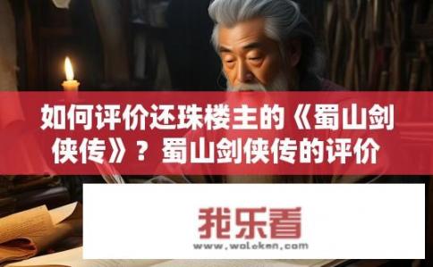 如何评价还珠楼主的《蜀山剑侠传》？蜀山剑侠传的评价如何？