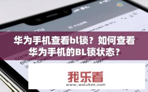 华为手机查看bl锁？如何查看华为手机的BL锁状态？