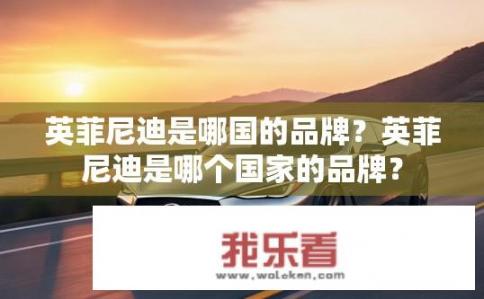 英菲尼迪是哪国的品牌？英菲尼迪是哪个国家的品牌？
