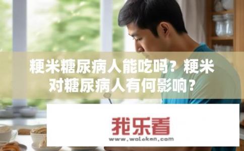 粳米糖尿病人能吃吗？粳米对糖尿病人有何影响？