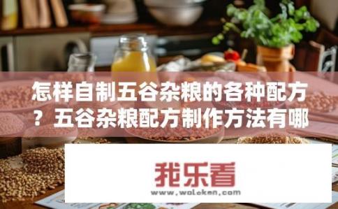怎样自制五谷杂粮的各种配方？五谷杂粮配方制作方法有哪些？