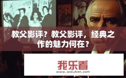 教父影评？教父影评，经典之作的魅力何在？