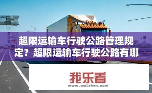 超限运输车行驶公路管理规定？超限运输车行驶公路有哪些管理规定？