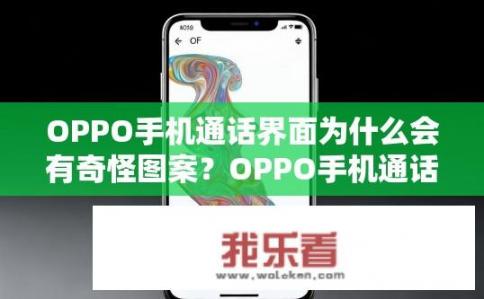 OPPO手机通话界面为什么会有奇怪图案？OPPO手机通话界面为何出现奇怪图案？