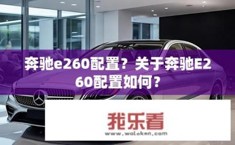 奔驰e260配置？关于奔驰E260配置如何？