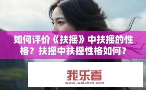 如何评价《扶摇》中扶摇的性格？扶摇中扶摇性格如何？
