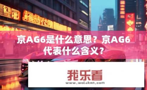 京AG6是什么意思？京AG6代表什么含义？