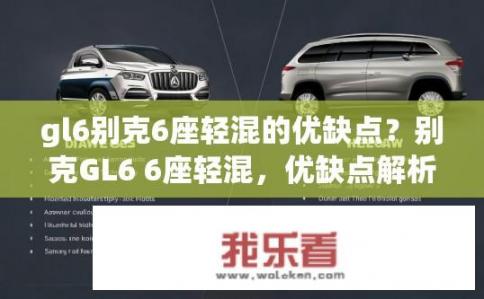 gl6别克6座轻混的优缺点？别克GL6 6座轻混，优缺点解析？