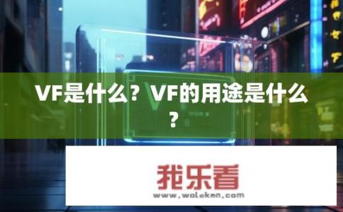 VF是什么？VF的用途是什么？