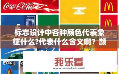 标志设计中各种颜色代表象征什么?代表什么含义啊？颜色在标志设计中代表哪些象征意义？
