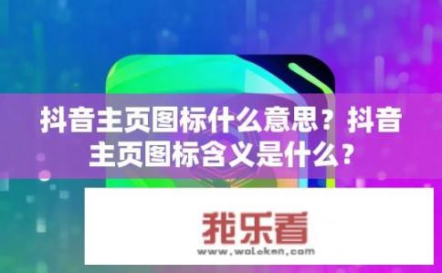 抖音主页图标什么意思？抖音主页图标含义是什么？