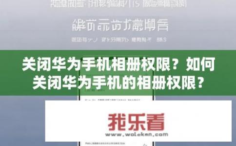 关闭华为手机相册权限？如何关闭华为手机的相册权限？