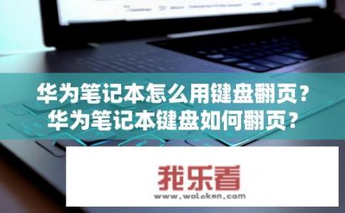 华为笔记本怎么用键盘翻页？华为笔记本键盘如何翻页？