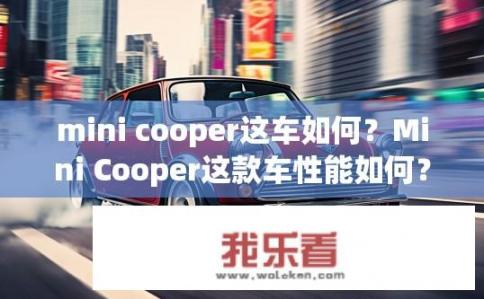 mini cooper这车如何？Mini Cooper这款车性能如何？