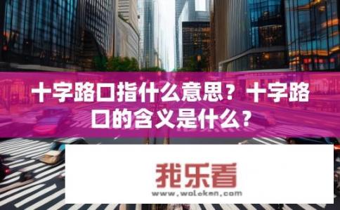 十字路口指什么意思？十字路口的含义是什么？
