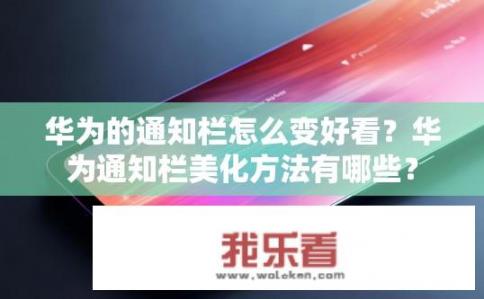 华为的通知栏怎么变好看？华为通知栏美化方法有哪些？