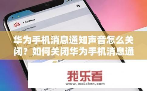 华为手机消息通知声音怎么关闭？如何关闭华为手机消息通知声音？