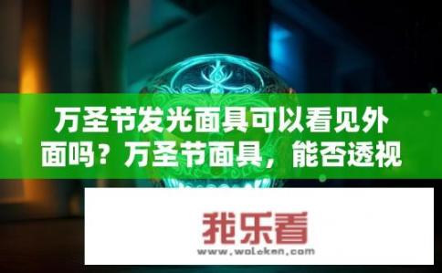 万圣节发光面具可以看见外面吗？万圣节面具，能否透视外界？