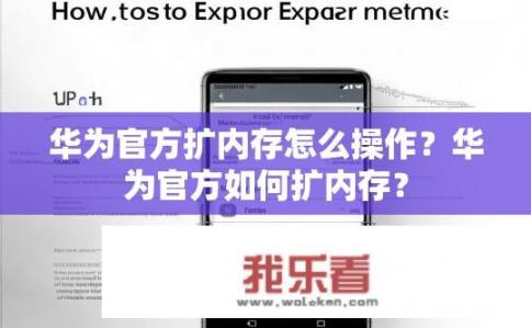华为官方扩内存怎么操作？华为官方如何扩内存？