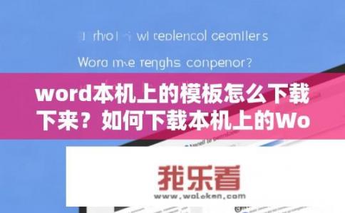 word本机上的模板怎么下载下来？如何下载本机上的Word模板？