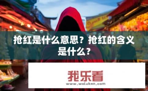 抢红是什么意思？抢红的含义是什么？
