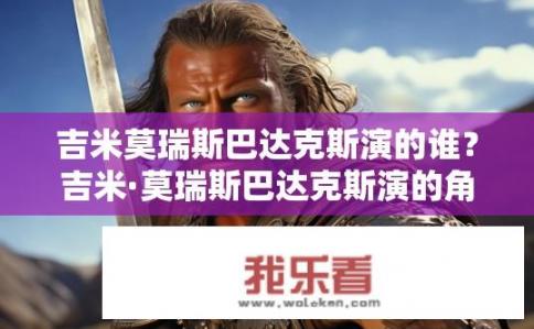 吉米莫瑞斯巴达克斯演的谁？吉米·莫瑞斯巴达克斯演的角色是谁？