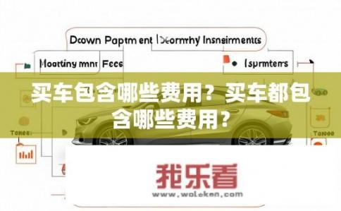 买车包含哪些费用？买车都包含哪些费用？