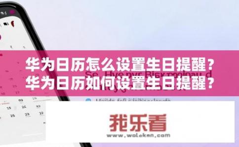 华为日历怎么设置生日提醒？华为日历如何设置生日提醒？