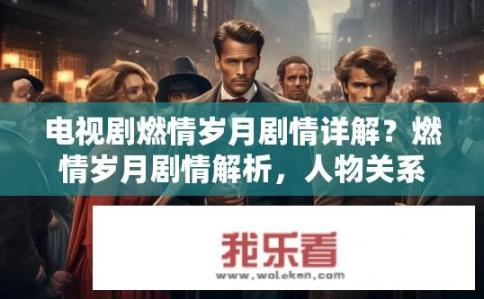 电视剧燃情岁月剧情详解？燃情岁月剧情解析，人物关系如何？