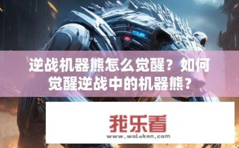 逆战机器熊怎么觉醒？如何觉醒逆战中的机器熊？